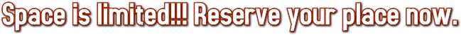 Space is limited!!! Reserve your place now. Space is limited!!! Reserve your place now.